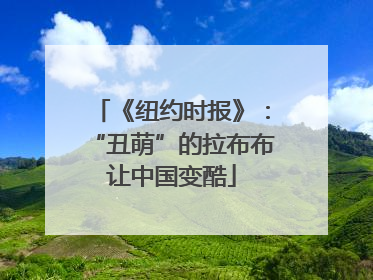 《纽约时报》：“丑萌”的拉布布让中国变酷