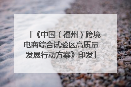 《中国（福州）跨境电商综合试验区高质量发展行动方案》印发