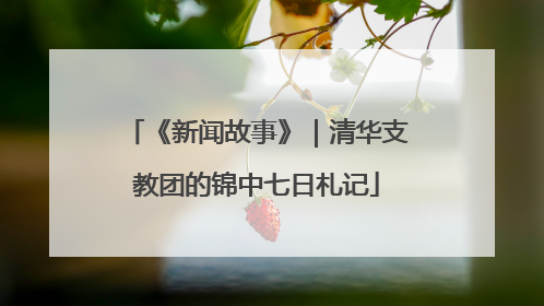《新闻故事》｜清华支教团的锦中七日札记