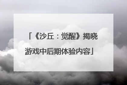《沙丘：觉醒》揭晓游戏中后期体验内容