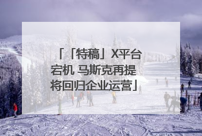 「特稿」X平台宕机 马斯克再提将回归企业运营