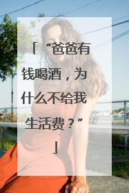 “爸爸有钱喝酒，为什么不给我生活费？”