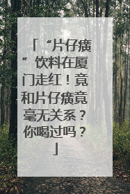 “片仔癀”饮料在厦门走红！竟和片仔癀竟毫无关系？你喝过吗？