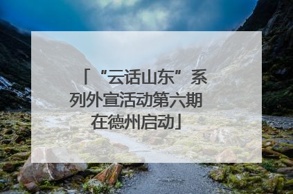 “云话山东”系列外宣活动第六期在德州启动