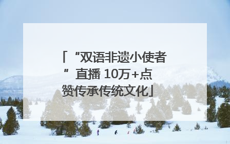 “双语非遗小使者”直播 10万+点赞传承传统文化
