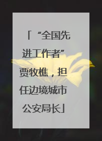 “全国先进工作者”贾牧樵，担任边境城市公安局长