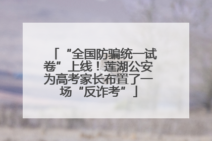 “全国防骗统一试卷”上线!莲湖公安为高考家长布置了一场“反诈考”