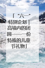 “六一”特别企划｜高墙内的团圆——一份特殊的儿童节礼物