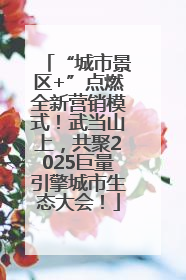 “城市景区+”点燃全新营销模式！武当山上，共聚2025巨量引擎城市生态大会！
