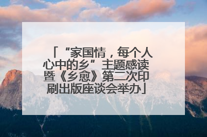 “家国情，每个人心中的乡”主题感读暨《乡愈》第二次印刷出版座谈会举办