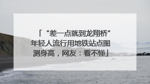 “差一点就到龙翔桥”年轻人流行用地铁站点图测身高，网友：看不懂