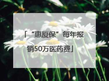 “惠厦保”每年报销50万医药费