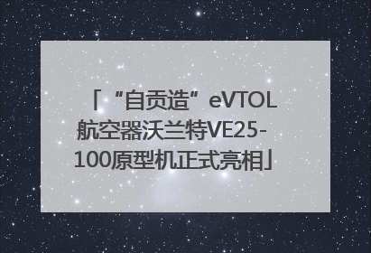 “自贡造”eVTOL航空器沃兰特VE25-100原型机正式亮相