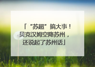 “苏超”搞大事！贝克汉姆空降苏州，还说起了苏州话
