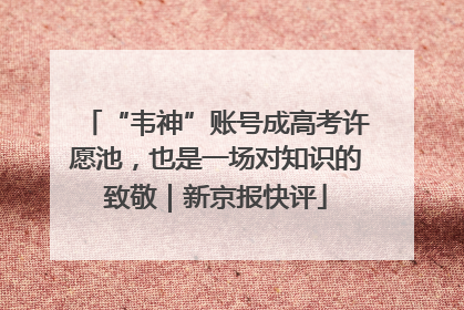 “韦神”账号成高考许愿池，也是一场对知识的致敬｜新京报快评