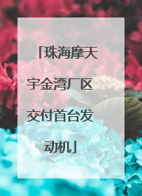 珠海摩天宇金湾厂区交付首台发动机