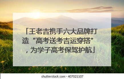 王老吉携手六大品牌打造“高考送考吉运穿搭”，为学子高考保驾护航