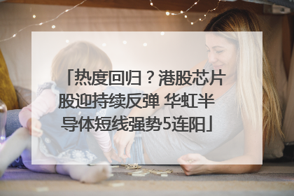 热度回归？港股芯片股迎持续反弹 华虹半导体短线强势5连阳