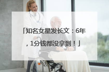 知名女星发长文：6年，1分钱都没拿到！