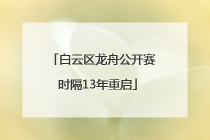 白云区龙舟公开赛时隔13年重启