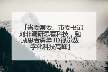 省委常委、市委书记刘非调研思看科技，勉励思看勇攀3D视觉数字化科技高峰