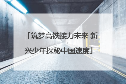 筑梦高铁接力未来 新兴少年探秘中国速度