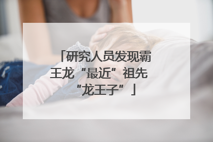 研究人员发现霸王龙“最近”祖先“龙王子”