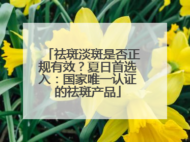 祛斑淡斑是否正规有效？夏日首选入：国家唯一认证的祛斑产品