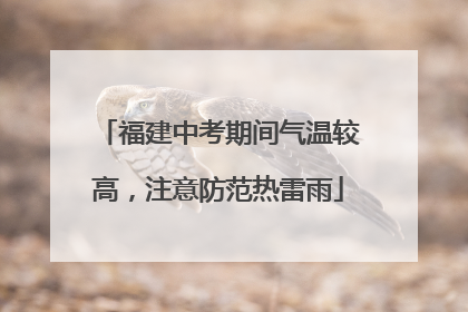 福建中考期间气温较高，注意防范热雷雨
