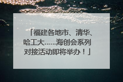 福建各地市、清华、哈工大……海创会系列对接活动即将举办！
