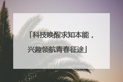 科技唤醒求知本能，兴趣领航青春征途