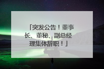 突发公告！董事长、董秘、副总经理集体辞职！