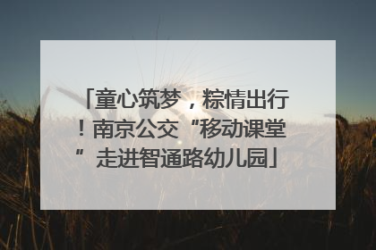 童心筑梦，粽情出行！南京公交“移动课堂”走进智通路幼儿园