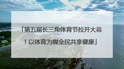 第五届长三角体育节拉开大幕！以体育为媒全民共享健康