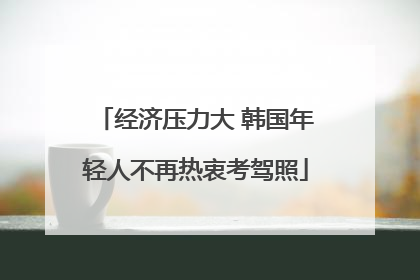 经济压力大 韩国年轻人不再热衷考驾照