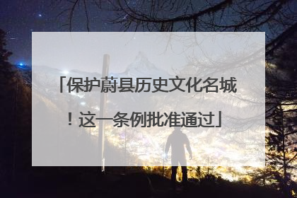 保护蔚县历史文化名城！这一条例批准通过