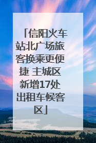 信阳火车站北广场旅客换乘更便捷 主城区新增17处出租车候客区