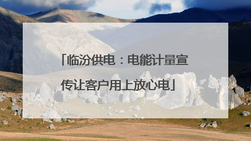 临汾供电：电能计量宣传让客户用上放心电