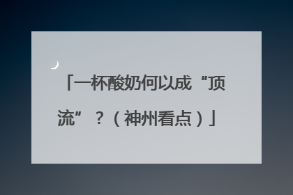 一杯酸奶何以成“顶流”？（神州看点）