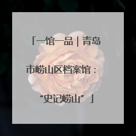 一馆一品｜青岛市崂山区档案馆：“史记崂山”
