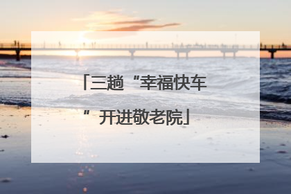 三趟“幸福快车”开进敬老院