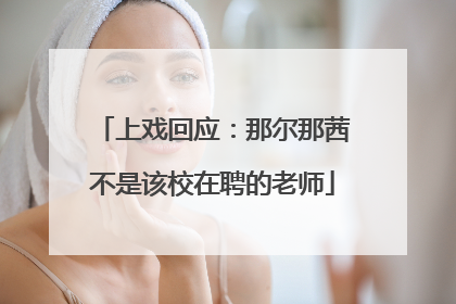 上戏回应：那尔那茜不是该校在聘的老师