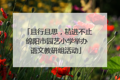 且行且思，精进不止 绵阳市园艺小学举办语文教研组活动