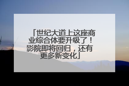 世纪大道上这座商业综合体要升级了！影院即将回归，还有更多新变化