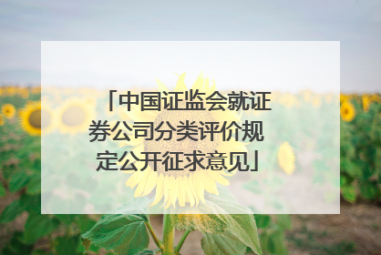 中国证监会就证券公司分类评价规定公开征求意见