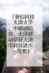 亚信科技、天津大学、中移动信息、天津移动荣获天津市科技进步一等奖