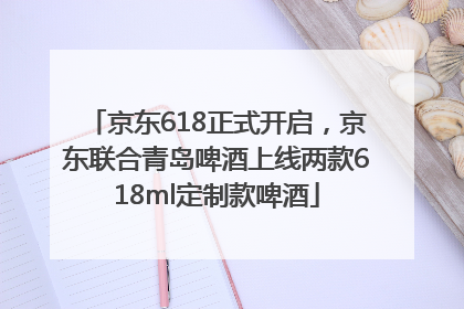 京东618正式开启，京东联合青岛啤酒上线两款618ml定制款啤酒