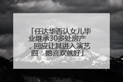 任达华否认女儿毕业继承30多处房产，回应让其进入演艺圈：她喜欢就好