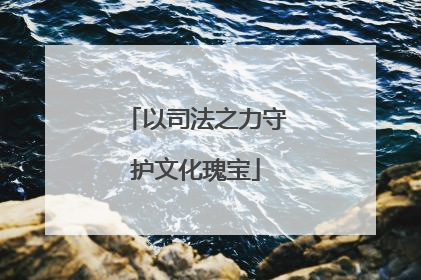 以司法之力守护文化瑰宝