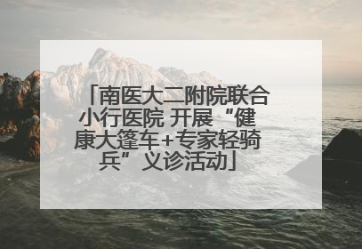 南医大二附院联合小行医院 开展“健康大篷车+专家轻骑兵”义诊活动